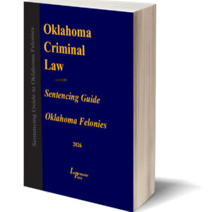 Sentencing Guide to Oklahoma Felonies (2026), coming mid-August 2026